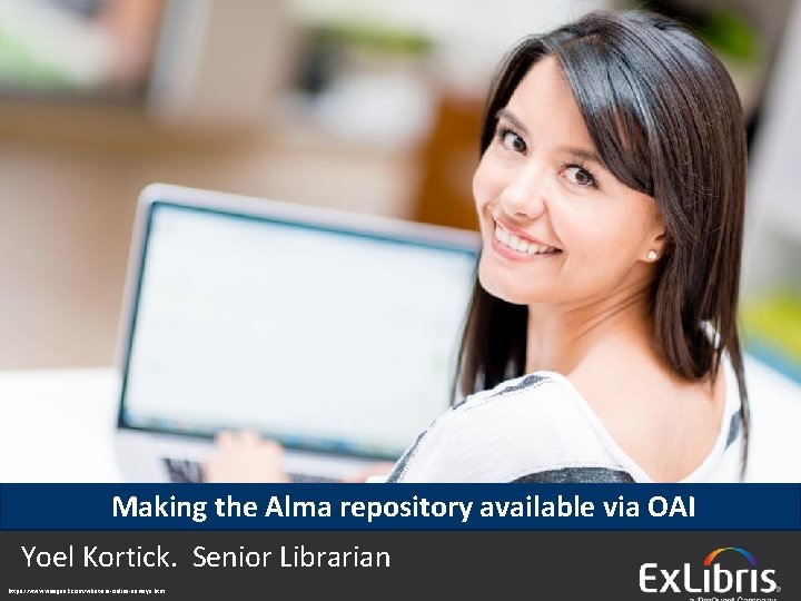 Making the Alma repository available via OAI Yoel Kortick. Senior Librarian © 2015 Ex