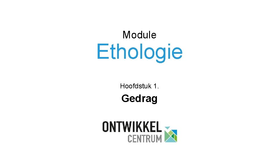 Module Ethologie Hoofdstuk 1. Gedrag 