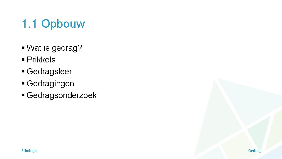 1. 1 Opbouw § Wat is gedrag? § Prikkels § Gedragsleer § Gedragingen §