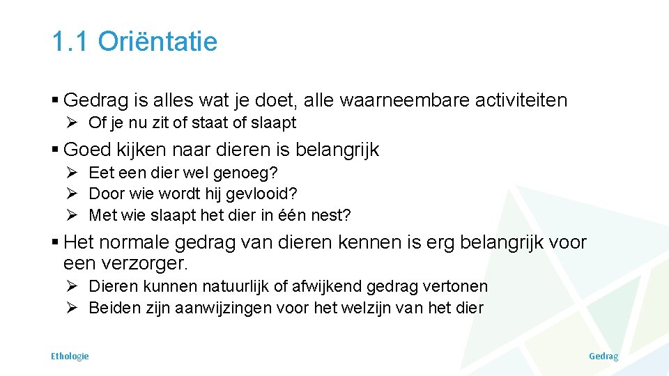 1. 1 Oriëntatie § Gedrag is alles wat je doet, alle waarneembare activiteiten Ø