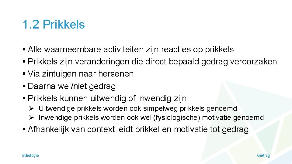 1. 2 Prikkels § Alle waarneembare activiteiten zijn reacties op prikkels § Prikkels zijn