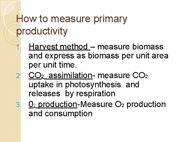 How to measure primary productivity Harvest method – measure biomass and express as biomass
