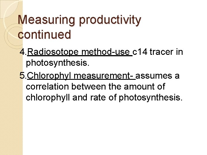 Measuring productivity continued 4. Radiosotope method-use c 14 tracer in photosynthesis. 5. Chlorophyl measurement-