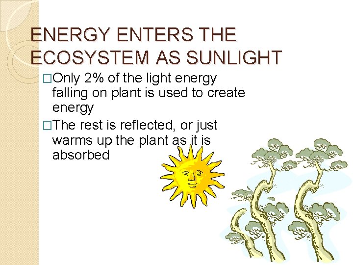 ENERGY ENTERS THE ECOSYSTEM AS SUNLIGHT �Only 2% of the light energy falling on