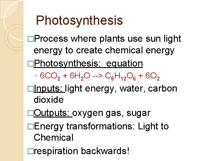 Photosynthesis �Process where plants use sun light energy to create chemical energy �Photosynthesis: equation