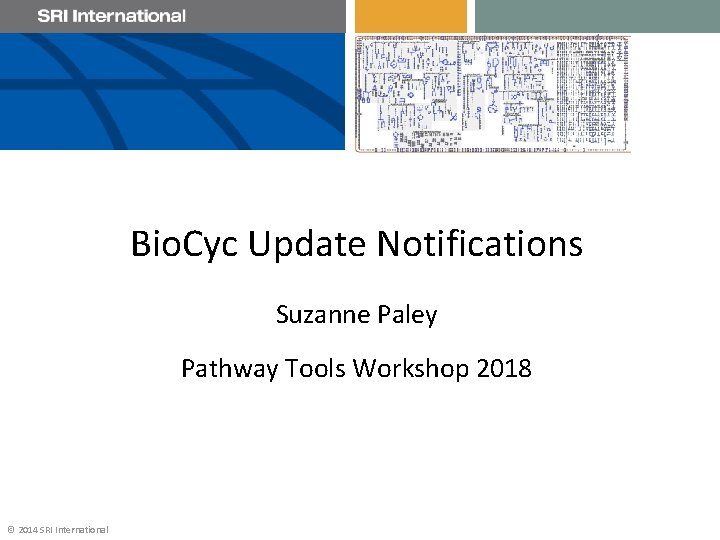 Bio. Cyc Update Notifications Suzanne Paley Pathway Tools Workshop 2018 © 2014 SRI International