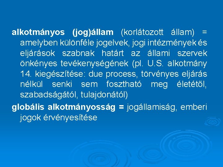 alkotmányos (jog)állam (korlátozott állam) = amelyben különféle jogelvek, jogi intézmények és eljárások szabnak határt