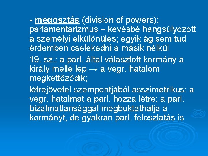 - megosztás (division of powers): parlamentarizmus – kevésbé hangsúlyozott a személyi elkülönülés; egyik ág
