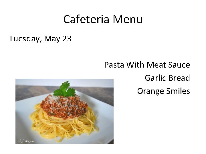 Cafeteria Menu Tuesday, May 23 Pasta With Meat Sauce Garlic Bread Orange Smiles 