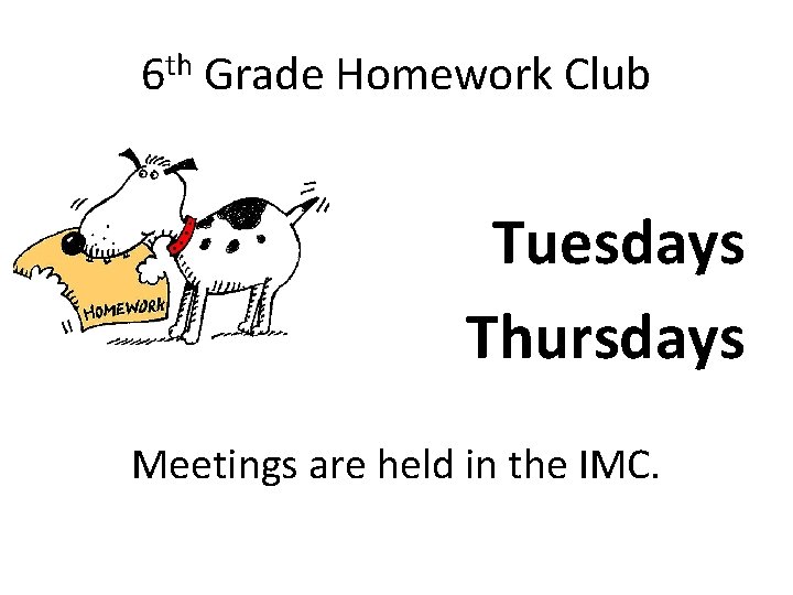 6 th Grade Homework Club Tuesdays Thursdays Meetings are held in the IMC. 
