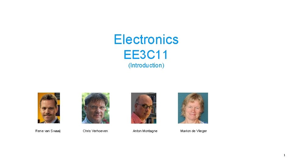 Electronics EE 3 C 11 (Introduction) Rene van Swaaij Chris Verhoeven Anton Montagne Marion