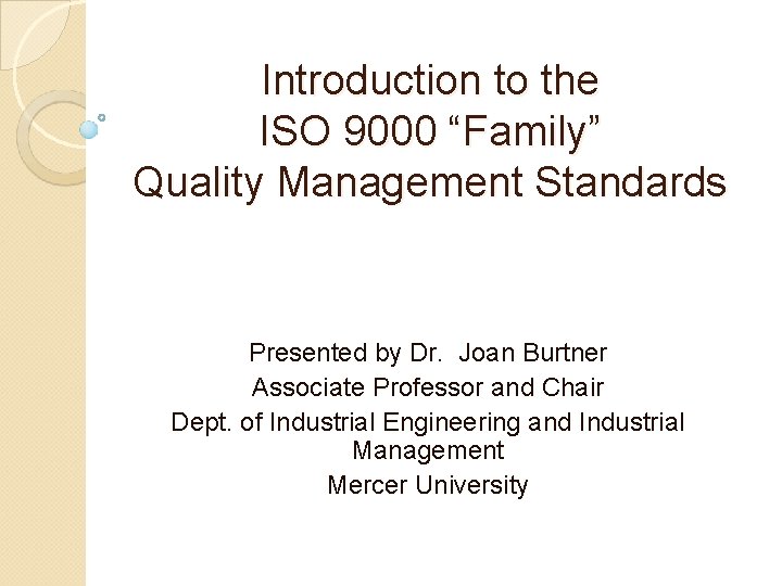 Introduction to the ISO 9000 “Family” Quality Management Standards Presented by Dr. Joan Burtner
