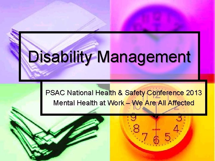 Disability Management PSAC National Health & Safety Conference 2013 Mental Health at Work –