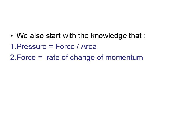  • We also start with the knowledge that : 1. Pressure = Force