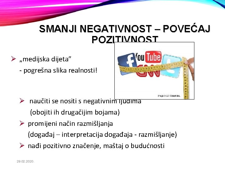 SMANJI NEGATIVNOST – POVEĆAJ POZITIVNOST Ø „medijska dijeta” - pogrešna slika realnosti! Ø naučiti