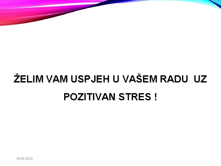 ŽELIM VAM USPJEH U VAŠEM RADU UZ POZITIVAN STRES ! 29. 02. 2020. 