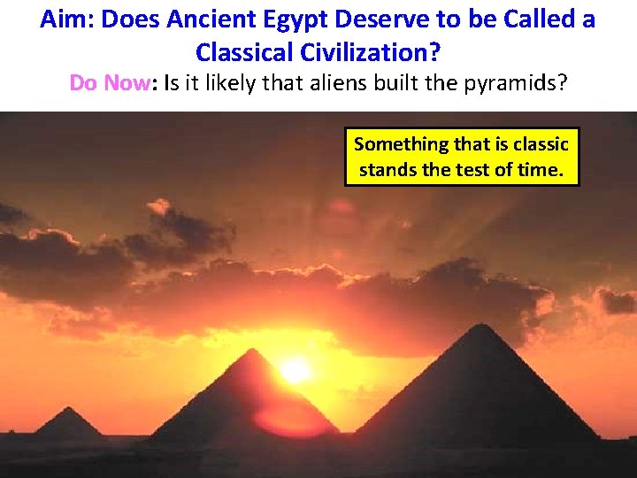 Aim: Does Ancient Egypt Deserve to be Called a Classical Civilization? Do Now: Is