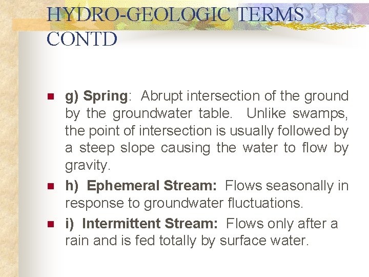 HYDRO-GEOLOGIC TERMS CONTD n n n g) Spring: Abrupt intersection of the ground by