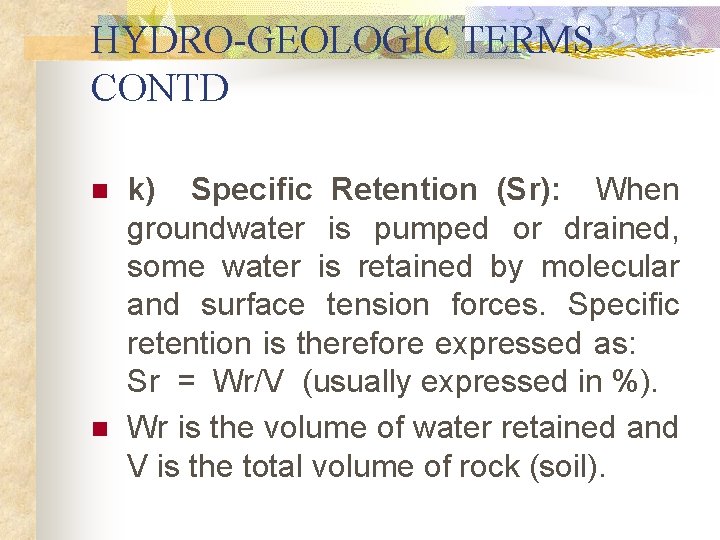 HYDRO-GEOLOGIC TERMS CONTD n n k) Specific Retention (Sr): When groundwater is pumped or