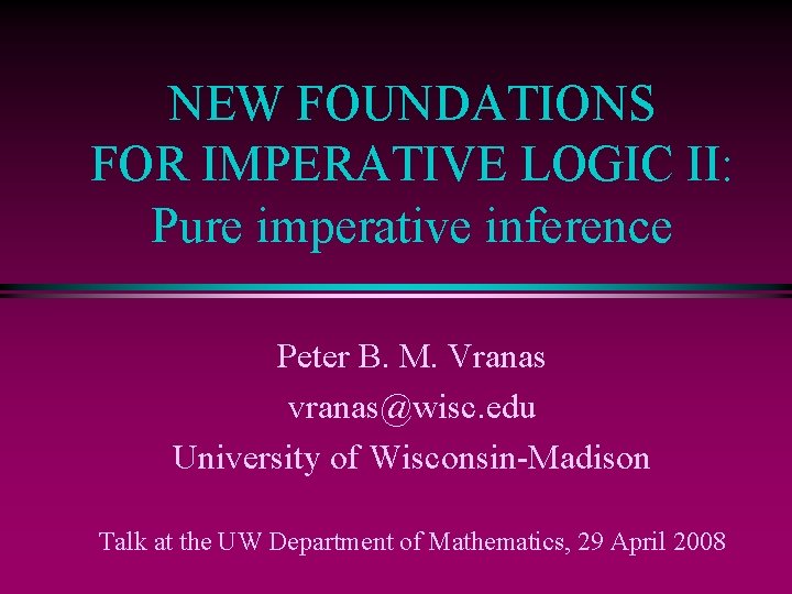 NEW FOUNDATIONS FOR IMPERATIVE LOGIC II: Pure imperative inference Peter B. M. Vranas vranas@wisc.