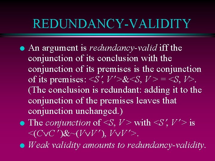 REDUNDANCY-VALIDITY l l l An argument is redundancy-valid iff the conjunction of its conclusion