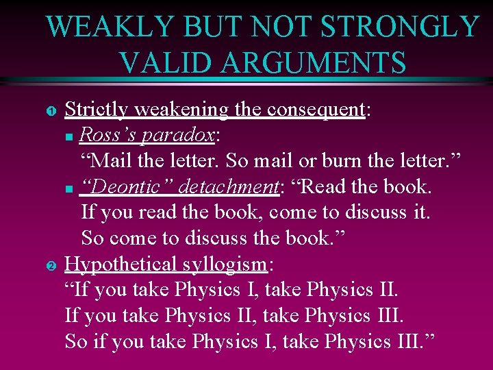 WEAKLY BUT NOT STRONGLY VALID ARGUMENTS Ê Ë Strictly weakening the consequent: Ross’s paradox: