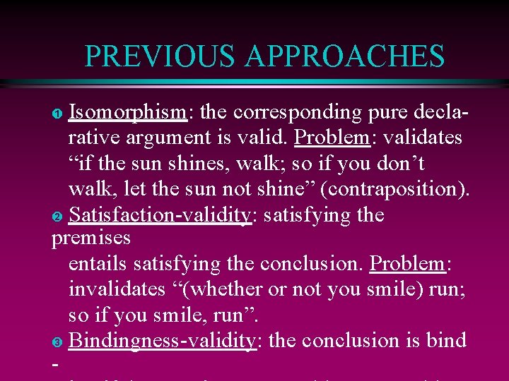 PREVIOUS APPROACHES Isomorphism: the corresponding pure declarative argument is valid. Problem: validates “if the