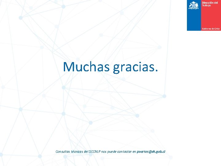 Muchas gracias. Consultas técnicas del SCCNLP nos puede contactar en puertos@dt. gob. cl 