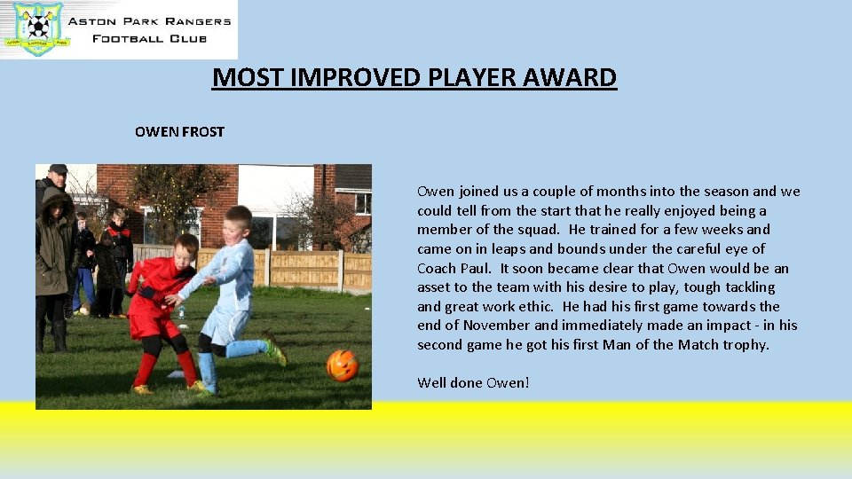 MOST IMPROVED PLAYER AWARD OWEN FROST Owen joined us a couple of months into MOST IMPROVED PLAYER AWARD OWEN FROST Owen joined us a couple of months into