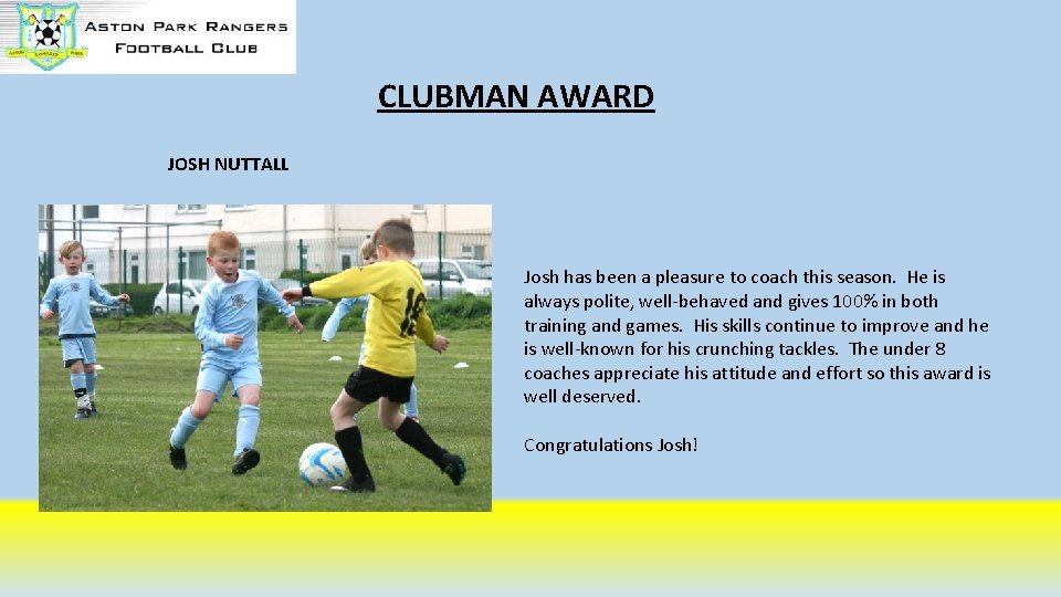 CLUBMAN AWARD JOSH NUTTALL Josh has been a pleasure to coach this season. He CLUBMAN AWARD JOSH NUTTALL Josh has been a pleasure to coach this season. He