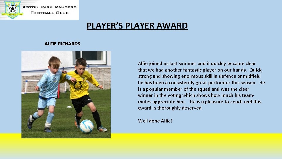 PLAYER’S PLAYER AWARD ALFIE RICHARDS Alfie joined us last Summer and it quickly became PLAYER’S PLAYER AWARD ALFIE RICHARDS Alfie joined us last Summer and it quickly became