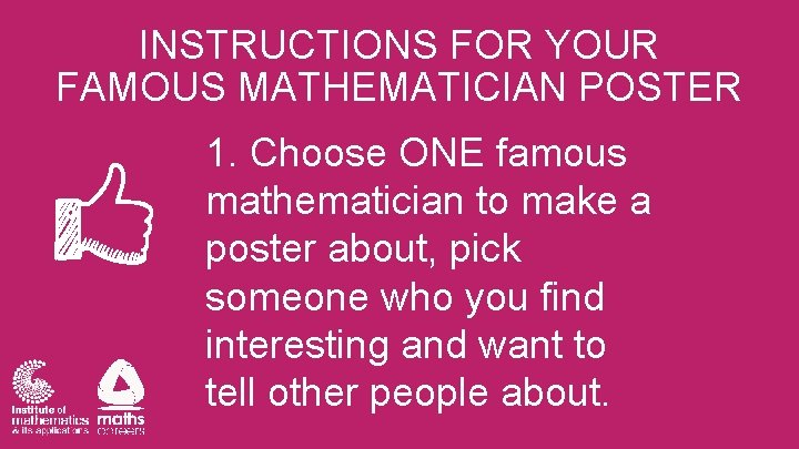 INSTRUCTIONS FOR YOUR FAMOUS MATHEMATICIAN POSTER 1. Choose ONE famous mathematician to make a