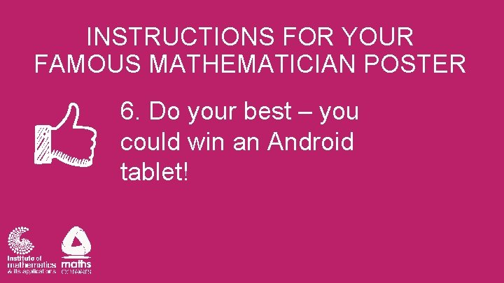 INSTRUCTIONS FOR YOUR FAMOUS MATHEMATICIAN POSTER 6. Do your best – you could win