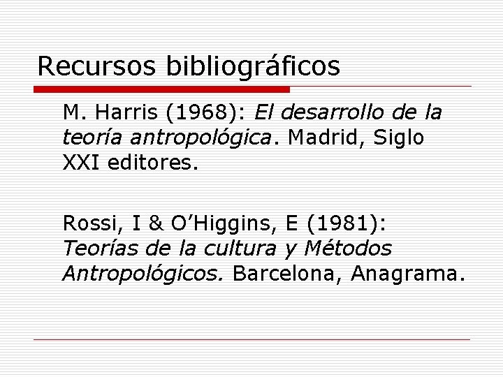 Recursos bibliográficos M. Harris (1968): El desarrollo de la teoría antropológica. Madrid, Siglo XXI