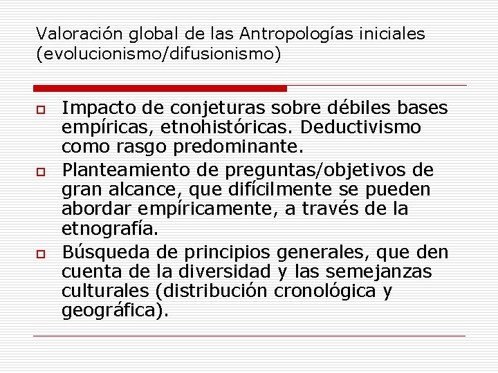 Valoración global de las Antropologías iniciales (evolucionismo/difusionismo) o o o Impacto de conjeturas sobre