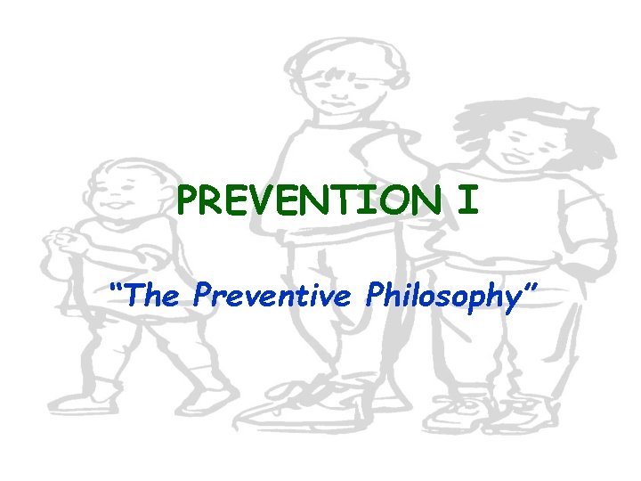 PREVENTION I “The Preventive Philosophy” 