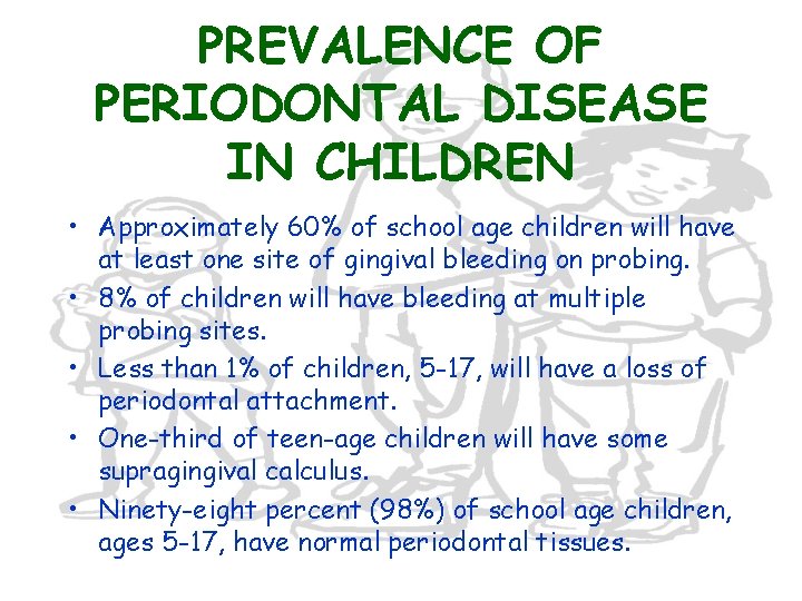 PREVALENCE OF PERIODONTAL DISEASE IN CHILDREN • Approximately 60% of school age children will