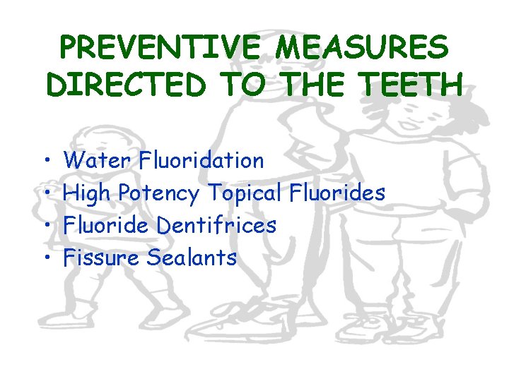 PREVENTIVE MEASURES DIRECTED TO THE TEETH • • Water Fluoridation High Potency Topical Fluorides