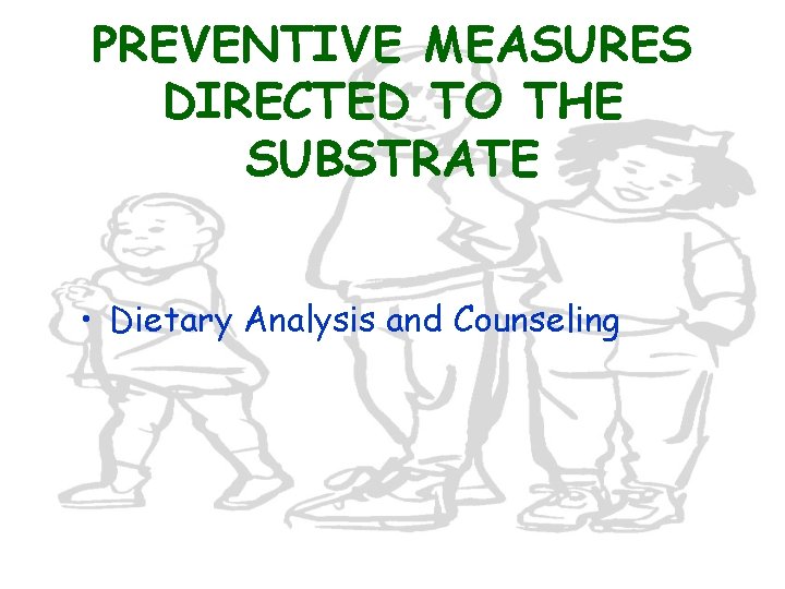 PREVENTIVE MEASURES DIRECTED TO THE SUBSTRATE • Dietary Analysis and Counseling 