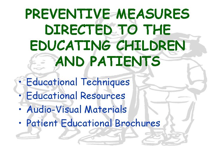 PREVENTIVE MEASURES DIRECTED TO THE EDUCATING CHILDREN AND PATIENTS • • Educational Techniques Educational