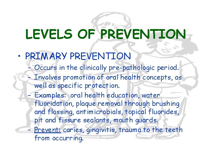 LEVELS OF PREVENTION • PRIMARY PREVENTION – Occurs in the clinically pre-pathologic period. –
