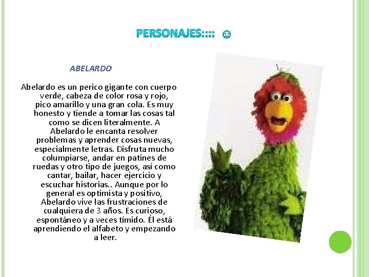 ABELARDO Abelardo es un perico gigante con cuerpo verde, cabeza de color rosa y