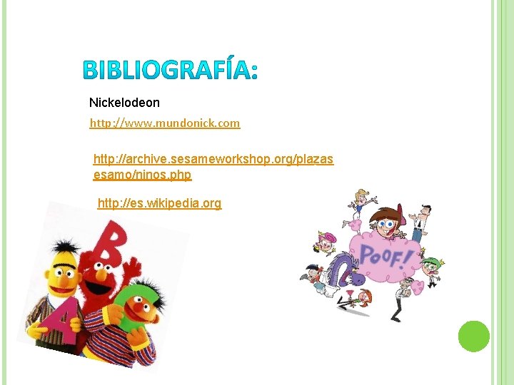 Nickelodeon http: //www. mundonick. com http: //archive. sesameworkshop. org/plazas esamo/ninos. php http: //es. wikipedia.