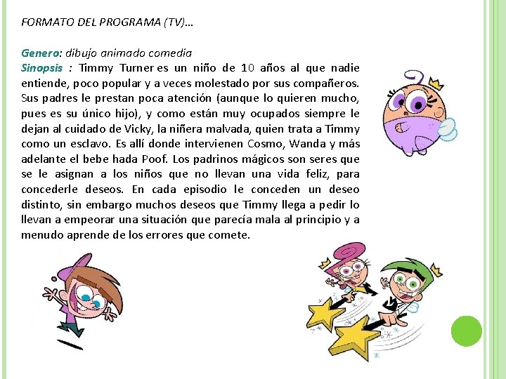 FORMATO DEL PROGRAMA (TV)… Genero: dibujo animado comedia Sinopsis : Timmy Turner es un