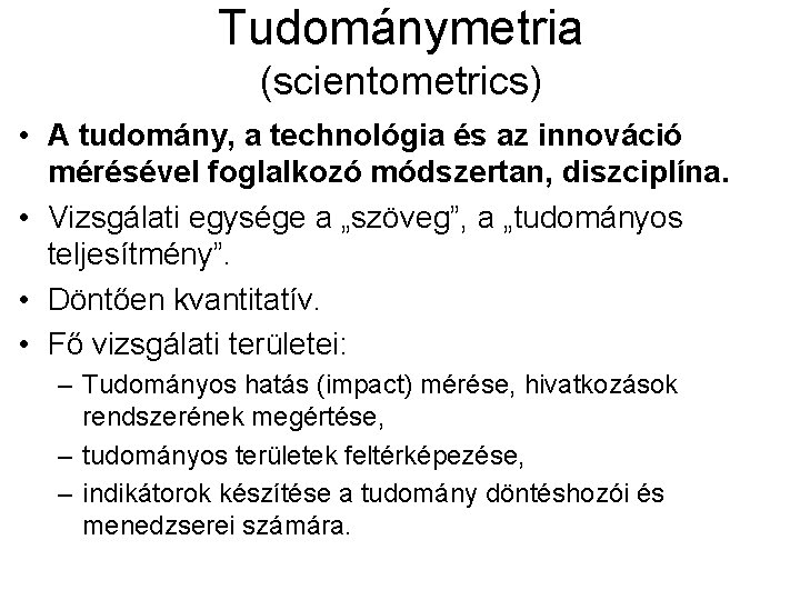 Tudománymetria (scientometrics) • A tudomány, a technológia és az innováció mérésével foglalkozó módszertan, diszciplína.