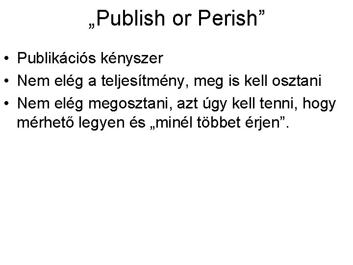 „Publish or Perish” • Publikációs kényszer • Nem elég a teljesítmény, meg is kell