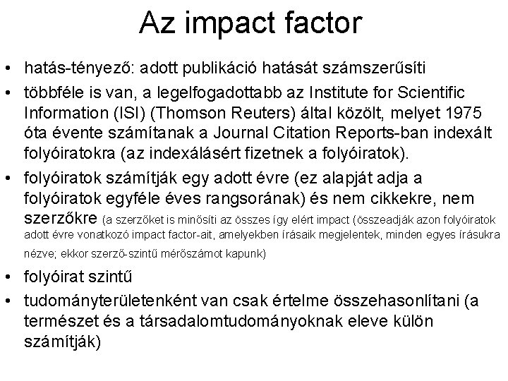 Az impact factor • hatás-tényező: adott publikáció hatását számszerűsíti • többféle is van, a