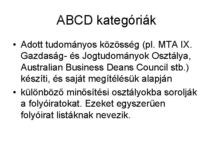 ABCD kategóriák • Adott tudományos közösség (pl. MTA IX. Gazdaság- és Jogtudományok Osztálya, Australian