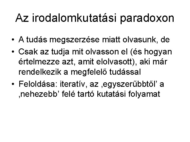 Az irodalomkutatási paradoxon • A tudás megszerzése miatt olvasunk, de • Csak az tudja