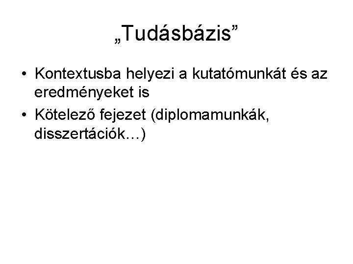 „Tudásbázis” • Kontextusba helyezi a kutatómunkát és az eredményeket is • Kötelező fejezet (diplomamunkák,